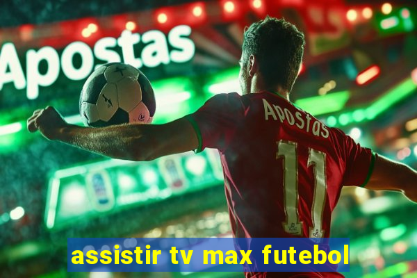 assistir tv max futebol